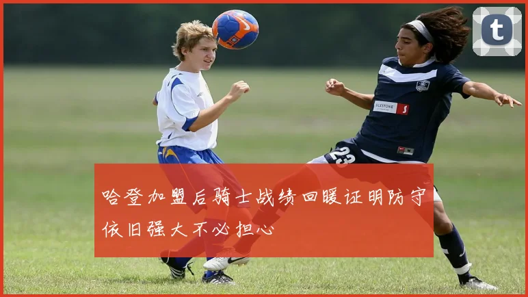 哈登加盟后骑士战绩回暖证明防守依旧强大不必担心